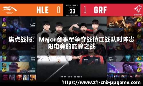 焦点战报：Major赛季军争夺战镇江战队对阵贵阳电竞的巅峰之战